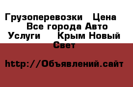 Грузоперевозки › Цена ­ 1 - Все города Авто » Услуги   . Крым,Новый Свет